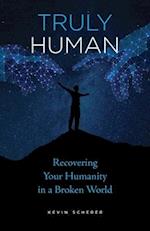 Truly Human: Recovering Your Humanity in a Broken World 