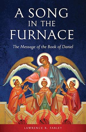 A Song in the Furnace: The Message of the Book of Daniel