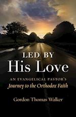 Led by His Love: An Evangelical Pastor's Journey to the Orthodox Faith 