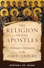 The Religion of the Apostles: Orthodox Christianity in the First Century 