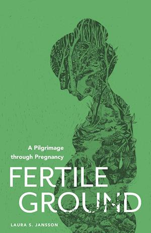 Fertile Ground: A Pilgrimage through Pregnancy