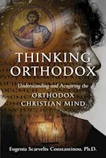 Thinking Orthodox: Understanding and Acquiring the Orthodox Christian Mind 