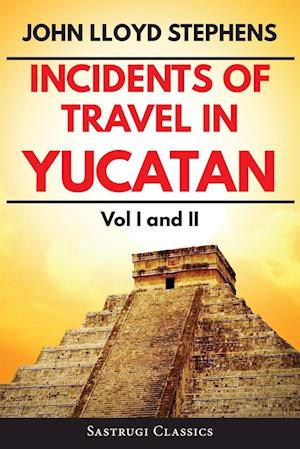 Incidents of Travel in Yucatan Volumes 1 and 2 (Annotated, Illustrated)