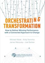 Orchestrating Transformation : How to Deliver Winning Performance with a Connected Approach to Change