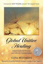 Global Unitive Healing: Integral Skills for Personal and Collective Transformation 