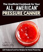 The Unofficial Cookbook for Your All American® Pressure Canner