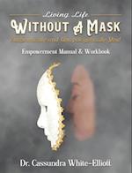 Living Life WITHOUT A MASK Authentically and Unapologetically You! Empowerment Manual and Workbook