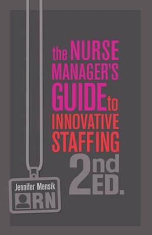 Nurse Manager's Guide to Innovative Staffing, Second Edition