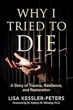 Why I Tried to Die: A Story of Trauma, Resilience and Restoration 