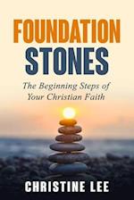 Foundation Stones: The Beginning Steps of Your Christian Faith 