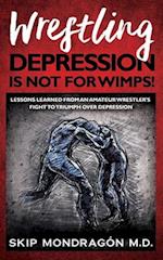 WRESTLING DEPRESSION IS NOT FOR WIMPS