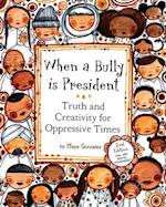 When a Bully is President: Truth and Creativity for Oppressive Times 