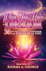 When You Have a Dream : 30 Days of Devotions to Empower the Dreamer in You 