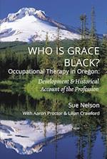 Who is Grace Black?: Occupational Therapy in Oregon: Development & Historical Account of the Profession 
