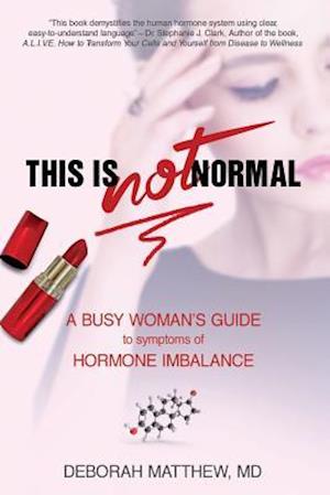 This Is NOT Normal!: A Busy Woman?s Guide to Symptoms of Hormone Imbalance