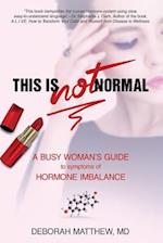 This Is NOT Normal!: A Busy Woman?s Guide to Symptoms of Hormone Imbalance 