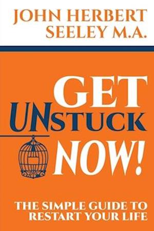 Get Unstuck Now!: The Simple Guide to Restart Your Life