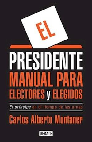 El Presidente. Manual Para Electores y Elegidos / The President. a Manual for Vo Ters and the People They Elect