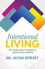 Intentional Living : 30 Productivity Principles to Achieve Peace of Mind