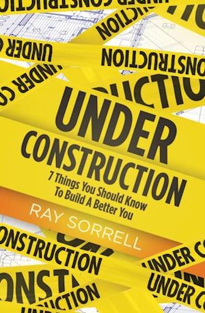 Under Construction : 7 Things You Should Know to Build a Better You