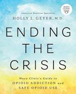 Ending the Crisis : Mayo Clinic’s Guide to Opioid Addiction and Safe Opioid Use 