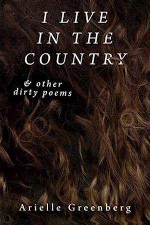 I Live in the Country & Other Dirty Poems