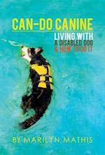 Can-Do Canine : Living With A Disabled Dog And How To Do It!