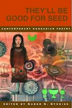 They’ll Be Good for Seed: Anthology of Contemporary Hungarian Poetry