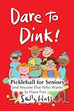 Dare to Dink!: Pickleball for Seniors and Anyone Else Who Wants to Have Fun 