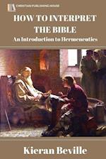 HOW to INTERPRET the BIBLE: An Introduction to Hermeneutics 