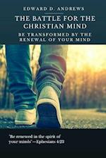 THE BATTLE FOR THE CHRISTIAN MIND: Be Transformed by the Renewal of Your Mind 