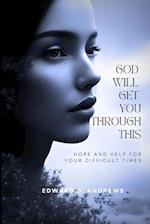 GOD WILL GET YOU THROUGH THIS: Hope and Help for Your Difficult Times 