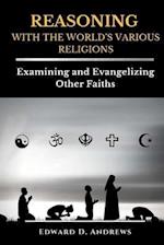 REASONING WITH The WORLD'S VARIOUS RELIGIONS: Examining and Evangelizing Other Faiths 