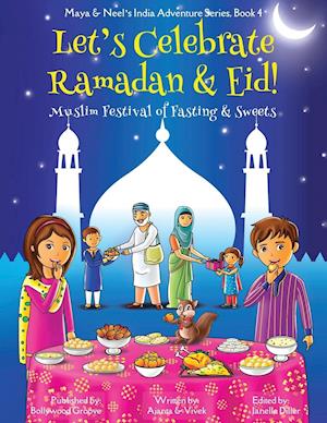 Let's Celebrate Ramadan & Eid! (Muslim Festival of Fasting & Sweets) (Maya & Neel's India Adventure Series, Book 4)