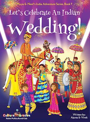 Let's Celebrate An Indian Wedding! (Maya & Neel's India Adventure Series, Book 9) (Multicultural, Non-Religious, Culture, Dance, Baraat, Groom, Bride, Horse, Mehendi, Henna, Sangeet, Biracial Indian American Families, Picture Book Gift, Global Children)