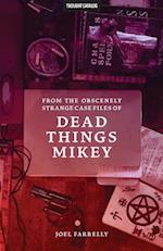 From the Obscenely Strange Case Files of Dead Things Mikey