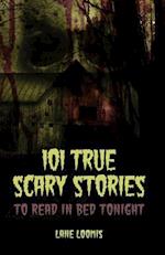 101 True Scary Stories to Read in Bed Tonight