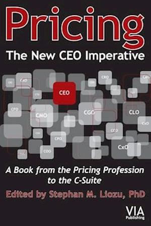 Pricing--The New CEO Imperative: A Book from the Pricing Profession to the C-Suite