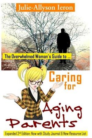 The Overwhelmed Woman's Guide to Caring for Aging Parents
