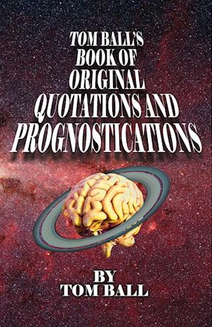 Tom Ball's Book of Original Quotations and Prognostications
