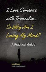 I Love Someone with Dementia... So Why Am I Losing My Mind?