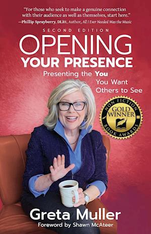 Opening Your Presence: Presenting the YOU You Want Others to See