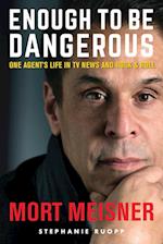Enough to Be Dangerous: One Agent's Life in TV News and Rock & Roll 