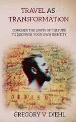 Travel as Transformation: Conquer the Limits of Culture to Discover Your Own Identity 