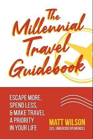 The Millennial Travel Guidebook: Escape More, Spend Less, & Make Travel a Priority in Your Life