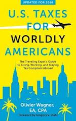U.S. Taxes for Worldly Americans : The Traveling Expat's Guide to Living, Working, and Staying Tax Compliant Abroad