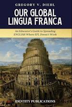 Our Global Lingua Franca: An Educator's Guide to Spreading English Where EFL Doesn't Work 