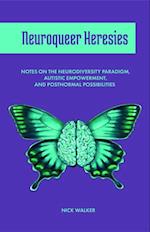Neuroqueer Heresies : Notes on the Neurodiversity Paradigm, Autistic Empowerment, and Postnormal Possibilities