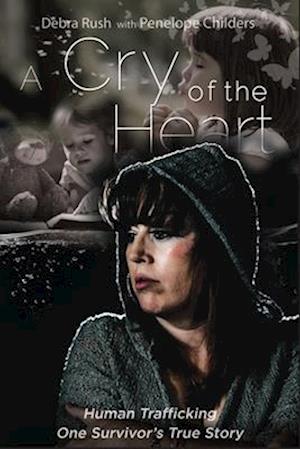 A Cry of The Heart: Human trafficking: One Survivor's True Story