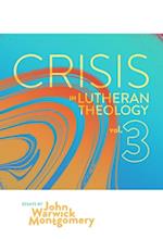 Crisis in Lutheran Theology, Vol. 3 : The Validity and Relevance of Historic Lutheranism vs. Its Contemporary Rivals